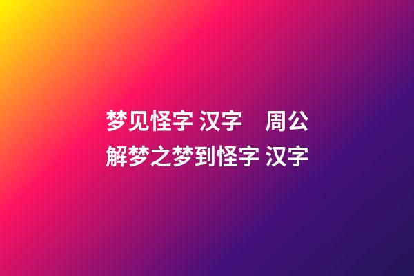 梦见怪字 汉字　周公解梦之梦到怪字 汉字